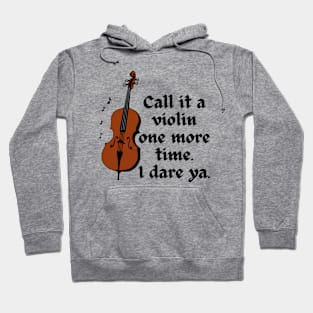 Call It A Violin One More Time. I Dare Ya. Hoodie